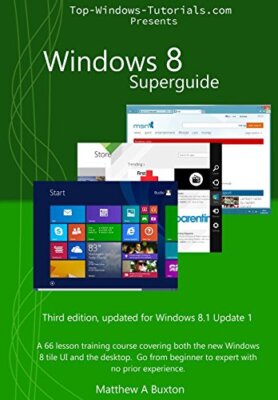 WINDOWS 8 SUPERGUIDE: A 66 LESSON TRAINING COURSE, By Matthew A Buxton