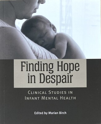 Finding Hope in Despair Studies Infant Mental Health by Marian Birch 2008