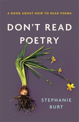 Don't Read Poetry: A Book About How to Read Poems by Stephanie Burt (English) Ha