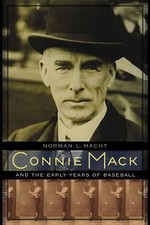 Connie Mack and the Early Years of Baseball - Macht, Norman L.