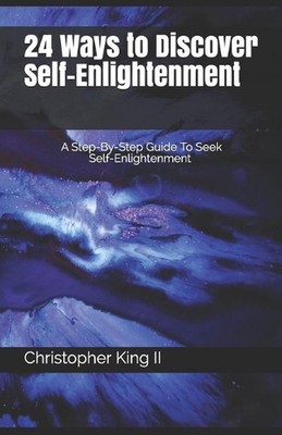 24 Ways To Discover Self-Enlightenment: A Step-By-Step Guide To Seek Self-enligh