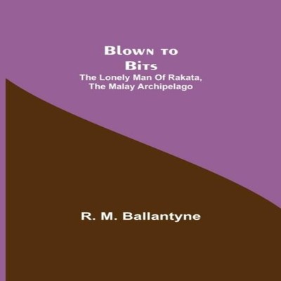 Blown to Bits The Lonely Man of Rakata the Malay Archipelago R. M