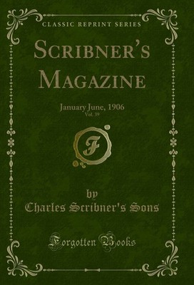 Scribner's Magazine, Vol. 39: January June, 1906 (Classic Reprint)