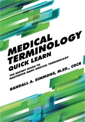 Medical Terminology Quick Learn: The Easiest Guide to Mastering Basic Medical Te