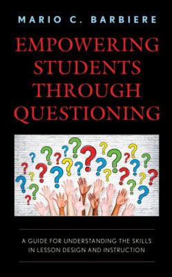Empowering Students Through Questioning : A Guide for Understanding the Skill...