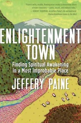 Enlightenment Town: Finding Spiritual Awakening in a Most Improbable Place by Je