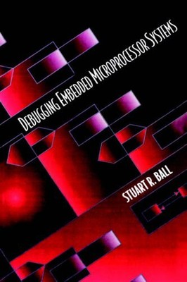 Debugging Embedded Microprocessor Systems,Stuart Ball