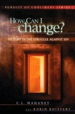 How Can I change? Victory in the struggle against sin Boisvert, Robin, Mahaney,