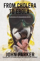 From Cholera To Ebola | Confessions Of A Humanitarian Doctor | John Parker