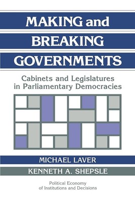 Making and Breaking Governments: Cabinets and Legislatures in Parliamentary ...