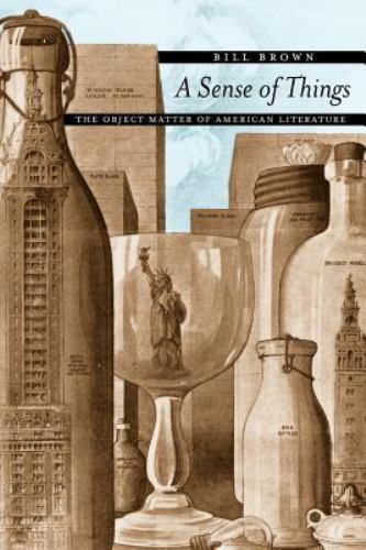 Sense of Things : The Object Matter of American Literature by Bill Brown ...