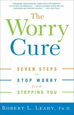 The Worry Cure: Seven Steps to Stop Worry- paperback, Robert L Leahy, 1400097665