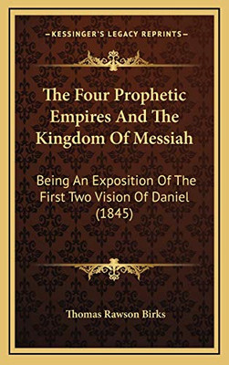 The Four Prophetic Empires And The Kingdom Of Messiah:  - Hardback NEW Birks, Th