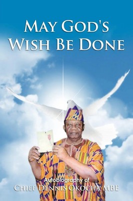 May God's Wish Be Done Autobiography of Chief Dennis Okocha MBE Mbe Taschenbuch