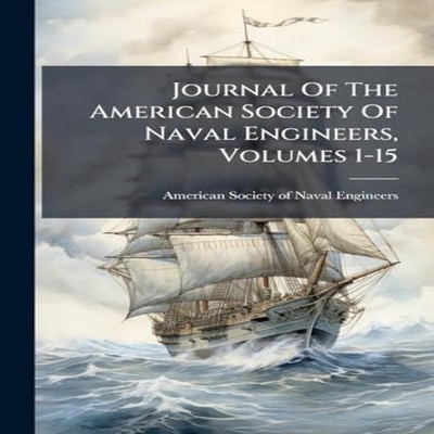Journal Of The American Society Of Naval Engineers Volumes 1-15 C