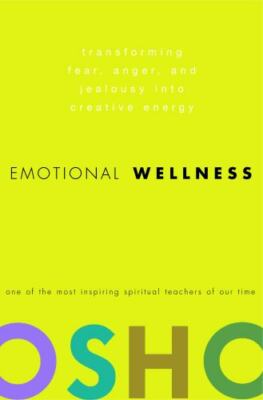 Emotional Wellness : Transforming Fear, Anger, and Jealousy into Creative Energy