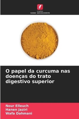 O papel da curcuma nas doenas do trato digestivo superior by Nour Elleuch (Portu