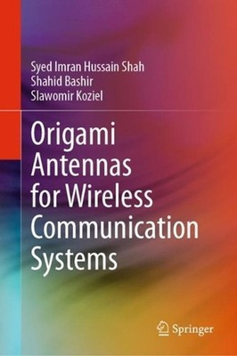 Origami Antennas for Wireless Communication Systems by Syed Imran Hussain Shah H