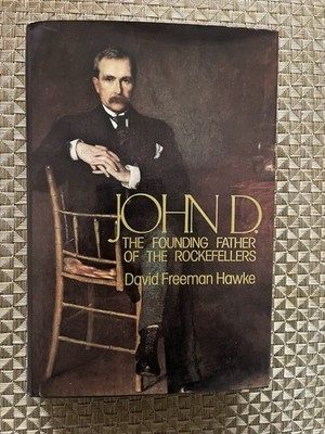 John D. The Founding Father of the Rockefellers by David Freeman Hawke 1980