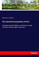 The Industrial Competition Of Asia Clarmont J. Daniell