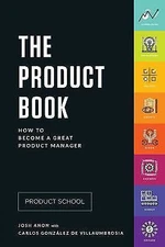 The Product Book: How to Become a Great Product Manager, Anon, Josh,Gonzalez de 