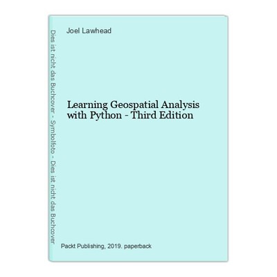 Learning Geospatial Analysis with Python - Third Edition Lawhead, Joel: