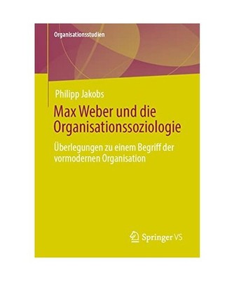Max Weber und die Organisationssoziologie: Überlegungen zu einem Begriff der vo