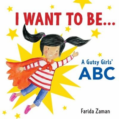 I Want to Be... : A Gutsy Girls' ABC Hardcover Farida Zaman