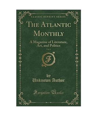 The Atlantic Monthly, Vol. 6: A Magazine of Literature, Art, and Politics 