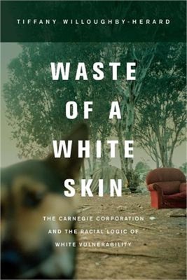 Waste of a White Skin: The Carnegie Corporation and the Racial Logic of White Vu