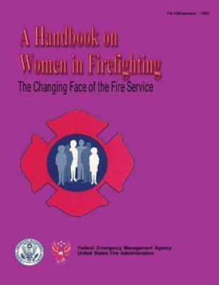 Changing Face of the Fire Service : A Handbook on Women in Firefighting, Pape...