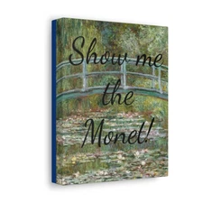 Show me the Monet : Satin Canvas, Stretched