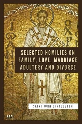 Saint John Chry Selected Homilies on Family, Love, Marriage, Adulter (Paperback)