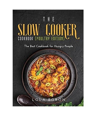 The Slow Cooker Cookbook [Poultry Edition]: The Best Cookbook for Hungry People: