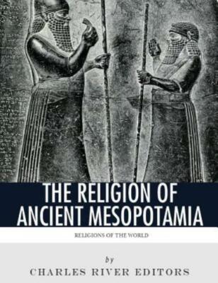 Religions Of The World: The Religion Of Ancient Mesopotamia