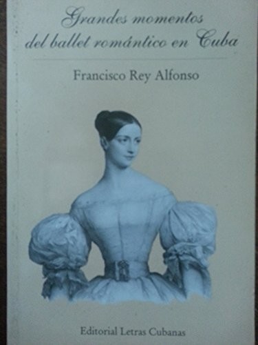 GRANDES MOMENTOS DEL BALLET ROMANTICO EN CUBA (SPANISH By Francisco Rey Alfonso