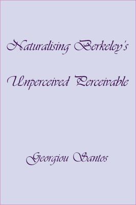 Perceivable Naturalising Berkeley's Unperceived Perceivable by Georgiou Santos ...