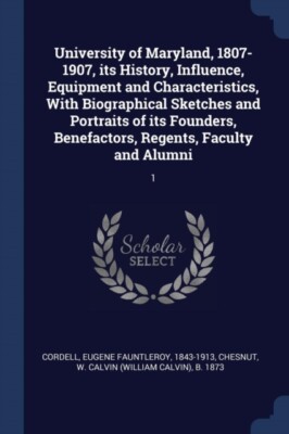 Cordell - University of Maryland 1807-1907 its History Influence E - X555z