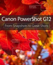 Canon PowerShot G12 : From Snapshots to Great Shots by Jeff Carlson (2011, ...
