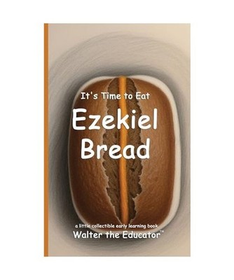 It's Time to Eat Ezekiel Bread [Time to Eat Book], Walter the Educator