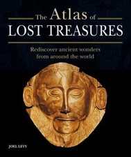 Atlas of Lost Treasures: Rediscover Ancient Wonders from Around the World