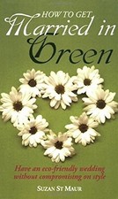 How to Get Married in Green: Have an e... by St Maur, Suzan Paperback / softback