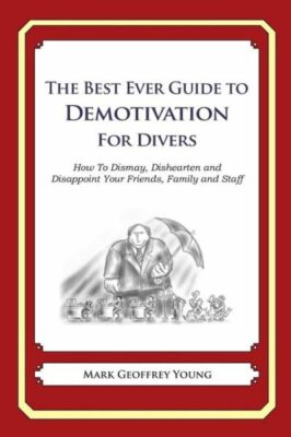 The Best Ever Guide To Demotivation For Divers: How To Dismay, Dishearten A...