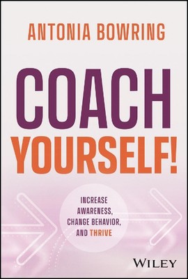 Coach Yourself!: Increase Awareness, Change Behavior, and Thrive by Antonia Bowr