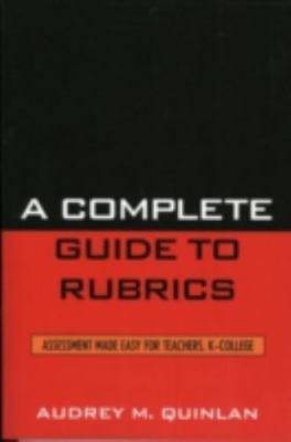 Complete Guide to Rubrics: Assessment Made Easy for Teachers, K-College