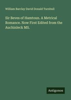 William Barclay David Donald Turnbull | Sir Beves Of Hamtoun. A Metrical...