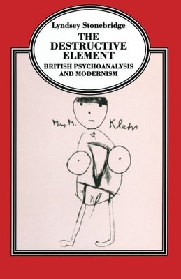 THE DESTRUCTIVE ELEMENT: BRITISH PSYCHOANALYSIS AND By Lyndsey Stonebridge *NEW*