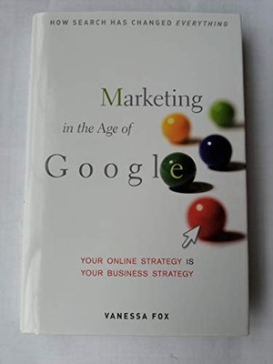 Marketing in the Age of Google: Your Online Strate... by Fox, Vanessa 0470537191
