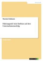 FüHrungsstil. Sein Einfluss Auf Den Unternehmenserfolg Thorsten Feldmann Buch