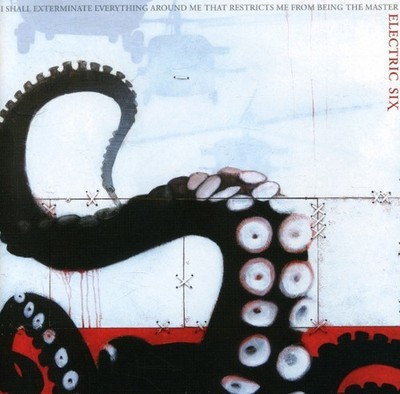 Electric Six - I Shall Exterminate Everything Around Me That Restricts Me From B